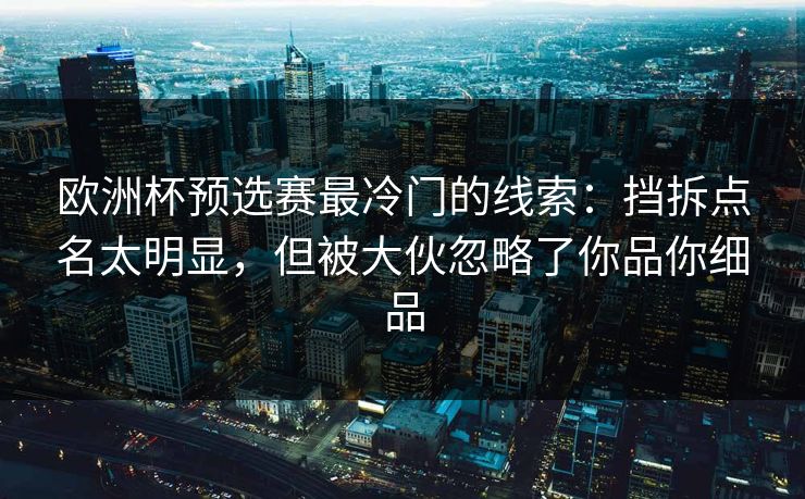欧洲杯预选赛最冷门的线索：挡拆点名太明显，但被大伙忽略了你品你细品