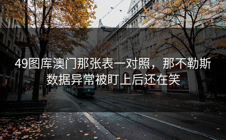 49图库澳门那张表一对照，那不勒斯数据异常被盯上后还在笑