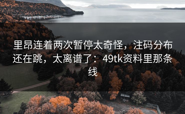 里昂连着两次暂停太奇怪，注码分布还在跳，太离谱了：49tk资料里那条线