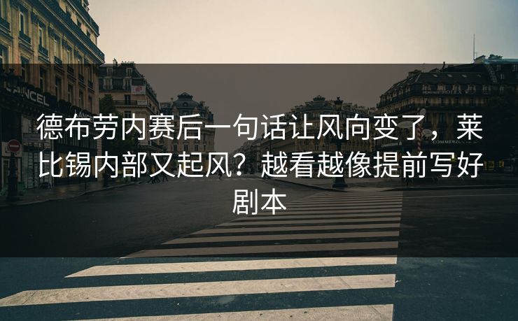 德布劳内赛后一句话让风向变了，莱比锡内部又起风？越看越像提前写好剧本